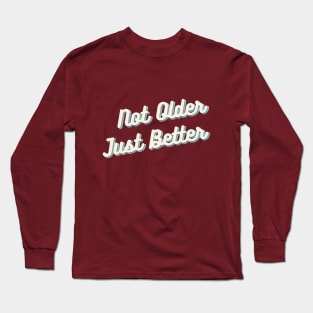 Not Older Just Better Long Sleeve T-Shirt